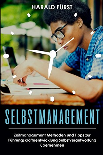 SELBSTMANAGEMENT: Zeitmanagement Methoden und Tipps zur Führungskräfteentwicklung Selbstverantwort SELBSTMANAGEMENT: Zeitmanagement Methoden und Tipps zur Führungskräfteentwicklung Selbstverantwort
