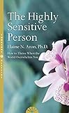 The Highly Sensitive Person: How to Surivive and Thrive When the World Overwhelms You by