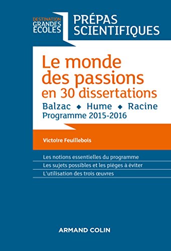 Le monde des passions en 30 dissertations - Prépas scientifiques : Balzac - Hume - Racine - Programme 2015-2016 (Destination Grandes Ecoles) Le monde des passions en 30 dissertations - Prépas scientifiques : Balzac - Hume - Racine - Programme 2015-2016 (Destination Grandes Ecoles)