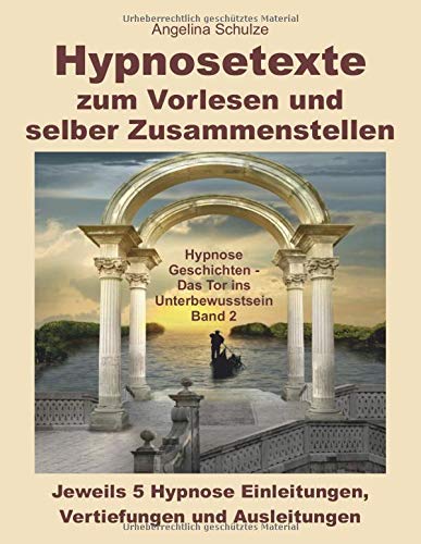 Hypnosetexte zum Vorlesen und selber Zusammenstellen: Jeweils 5 Einleitungen, Vertiefungen und Ausleitungen als Textbausteine (Hypnose Geschichten - Das Tor ins Unterbewusstsein Band, Band 2)
