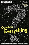 Question Everything: 132 science questions - and their unexpected answers (New Scientist)