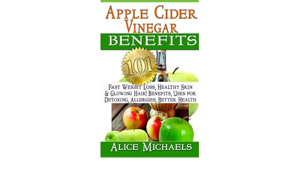Apple Cider Vinegar Benefits 101 Apple Cider Vinegar Benefits For