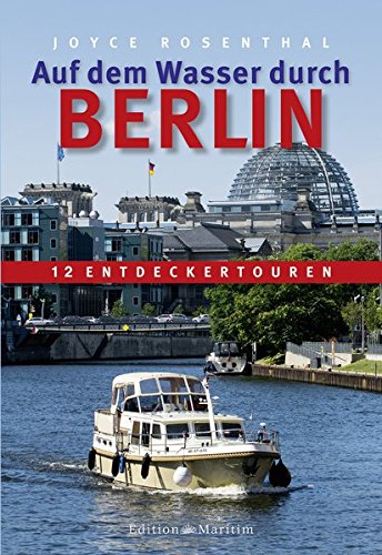 Auf dem Wasser durch Berlin: 12 Entdeckertouren Auf dem Wasser durch Berlin: 12 Entdeckertouren