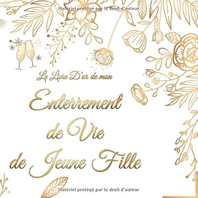 Le Livre d'or de mon Enterrement de Vie de Jeune Fille: Livre Evjf, organisez vos idées, accessoires, décorations, pour un beau cadeau de souvenir ... future mariée | Thème : motif de fleurs dorés