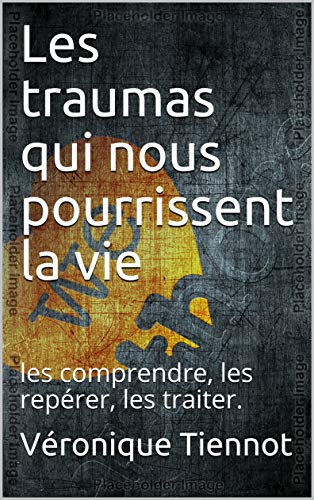 Download Les traumas qui nous pourrissent la vie: les comprendre, les repérer, les traiter. Download Les traumas qui nous pourrissent la vie: les comprendre, les repérer, les traiter.