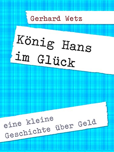König Hans im Glück: eine kleine Geschichte über Geld und Macht