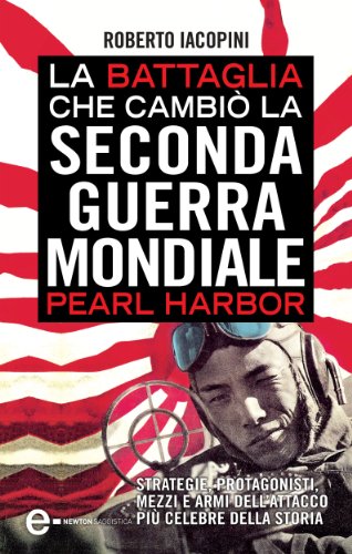 La battaglia che cambiò la seconda guerra mondiale: Pearl Harbor (eNewton Saggistica) La battaglia che cambiò la seconda guerra mondiale: Pearl Harbor (eNewton Saggistica)