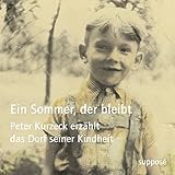 Ein Sommer, der bleibt: Peter Kurzeck erzählt das Dorf seiner Kindheit by 