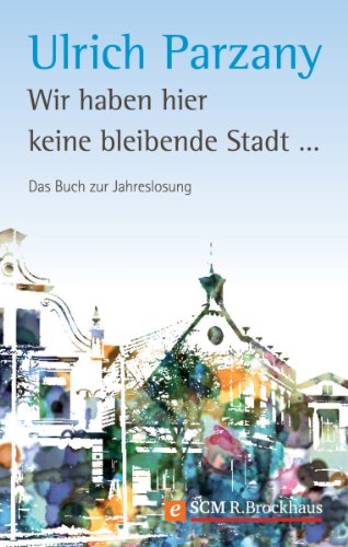 Download Wir haben hier keine bleibende Stadt: Das Buch zur Jahreslosung Download Wir haben hier keine bleibende Stadt: Das Buch zur Jahreslosung