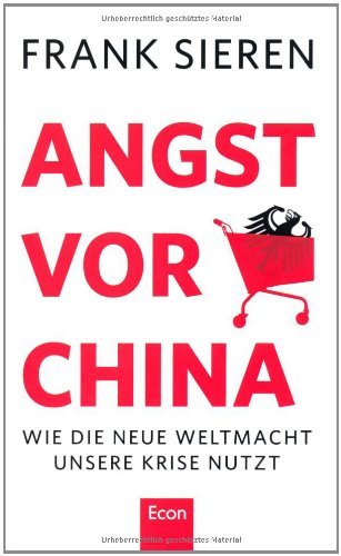 Angst vor China: Wie die neue Weltmacht unsere Krise nutzt by Frank Sieren (2011-09-30)