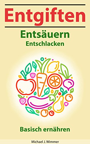 Download Entgiften - Entsäuern - Entschlacken: Mehr Gesundheit und Wohlbefinden durch basische Ernährung! Download Entgiften - Entsäuern - Entschlacken: Mehr Gesundheit und Wohlbefinden durch basische Ernährung!