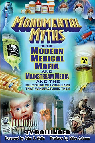 Monumental Myths of the Modern Medical Mafia and Mainstream Media and the Multitude of Lying Liars T Monumental Myths of the Modern Medical Mafia and Mainstream Media and the Multitude of Lying Liars T