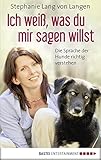 Ich weiß, was du mir sagen willst: Die Sprache der Hunde richtig verstehen