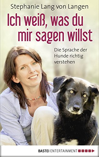 Ich weiß, was du mir sagen willst: Die Sprache der Hunde richtig verstehen