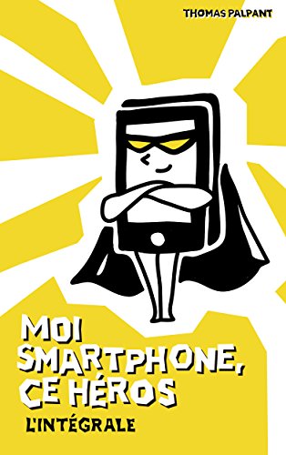 Moi smartphone, ce héros - L'intégrale