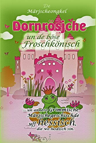 Download Dornrösjche un de böse Froschkönisch: ... un annere grimmische Märjschegeschischde uff hessisch, die wo lusdisch sin Download Dornrösjche un de böse Froschkönisch: ... un annere grimmische Märjschegeschischde uff hessisch, die wo lusdisch sin