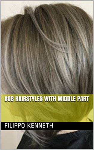 Bob Hairstyles With Middle Part Ebook Filippo Kenneth Amazon In