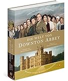 Die Welt von Downton Abbey: Geheimnisse, Geschichten, Hintergr&uuml;nde