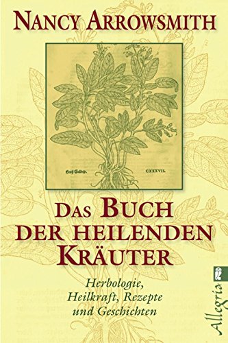 Das Buch der heilenden Kräuter: Herbologie, Heilkraft, Rezepte und Geschichten