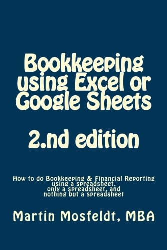 Download Bookkeeping  using  Excel or Google Sheets          2.nd edition: How to do Bookkeeping and Financial Reporting using a spreadsheet, only a spreadsheet, and nothing but a spreadsheet