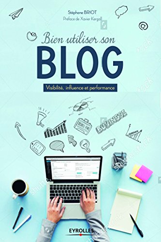 Bien utiliser son blog : Création, visibilité, influence et performance