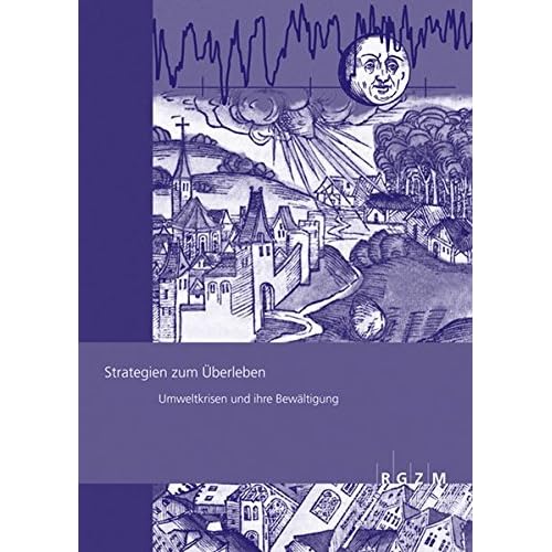 Strategien zum Überleben: Umweltkrisen und ihre Bewältigung (Römisch Germanisches Zentralmuseum / Römisch-Germanisches Zentralmuseum - Tagungen, Band 11)