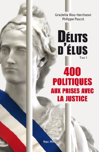 Délits d’élus: 400 politiques aux prises avec la justice - Essais - documents Délits d’élus: 400 politiques aux prises avec la justice - Essais - documents