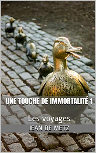 Une touche de Immortalité 1: Les voyages francais Une touche de Immortalité 1: Les voyages francais