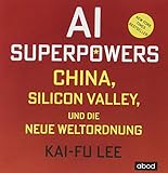 AI-Superpowers: China, Silicon Valley und die neue Weltordnung by 