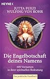 Die Engelbotschaft deines Namens: 600 Vornamen in ihrer spirituellen Bedeutung. Das praktische Handbuch by