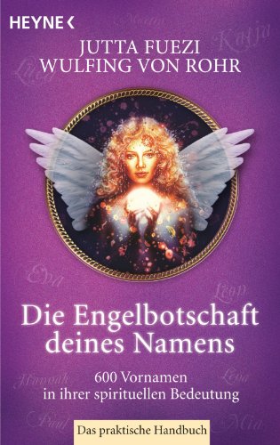 Die Engelbotschaft deines Namens: 600 Vornamen in ihrer spirituellen Bedeutung. Das praktische Handbuch