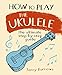 Produktbild How to Play the Ukulele: The Ultimate Step-By-Step Guide