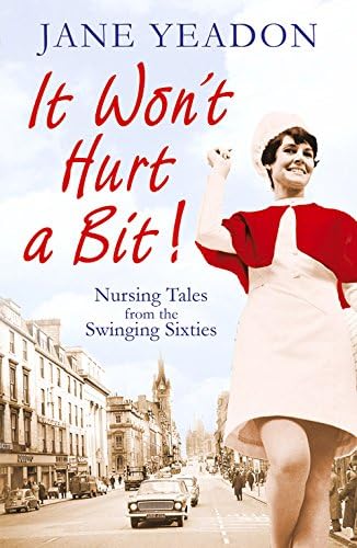 It Won't Hurt a Bit: Nursing Tales from the Swinging Sixties