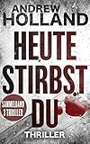 Bücher Neuerscheinungen 2022 - Heute stirbst du: Thriller-Sammelband von Andrew Holland