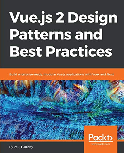 Vue.js 2 Design Patterns and Best Practices: Build enterprise-ready, modular Vue.js applications with Vuex and Nuxt (English Edition)