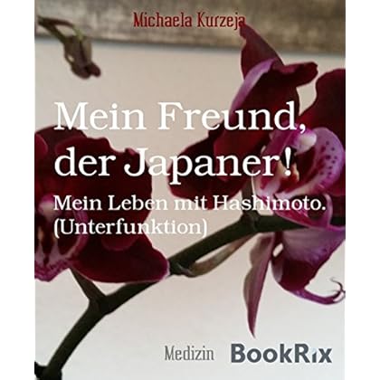 [PDF] Mein Freund - der Japaner!: Mein Leben mit Hashimoto. (Unterfunktion) KOSTENLOS DOWNLOAD