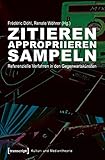 Image de Zitieren, appropriieren, sampeln: Referenzielle Verfahren in den Gegenwartskünsten (Kultur- und Med