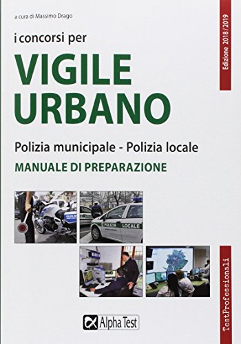 I concorsi per vigile urbano. Polizia municipale-polizia locale. Manuale di preparazione I concorsi per vigile urbano. Polizia municipale-polizia locale. Manuale di preparazione