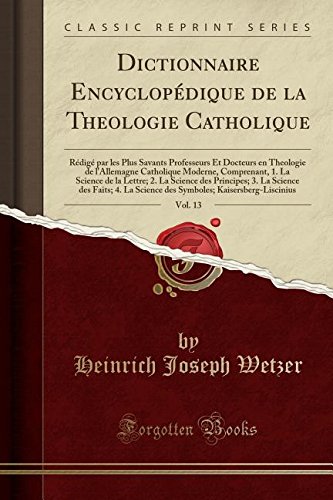 Dictionnaire Encyclopedique de La Theologie Catholique, Vol. 13: Redige Par Les Plus Savants Professeurs Et Docteurs En Theologie de L'Allemagne ... La Science Des Principes; 3. La Science Des