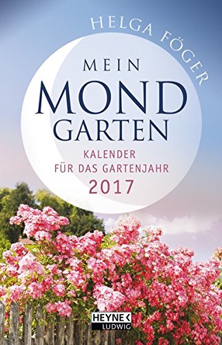 Mein Mondgarten 2017: Kalender für das Gartenjahr 2017