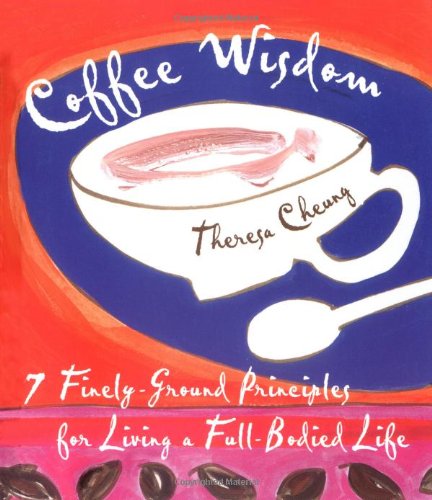Coffee Wisdom: 7 Finely-Ground Principles for Living a Full-Bodied Life