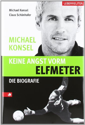 Download Keine Angst vorm Elfmeter: Michael Konsel Die Biografie
