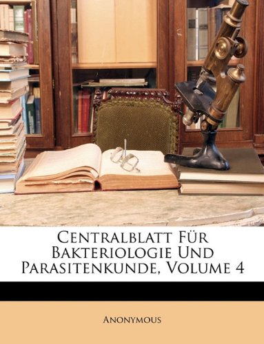 Centralblatt Fr Bakteriologie Und Parasitenkunde, Volume 4