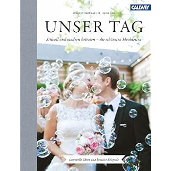 Unser Tag: Stilvoll und modern heiraten - die schönsten Hochzeiten - Liebevolle Ideen und kreative Beispiele