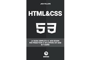 HTML CSS: La guida completa al web design per progettare e sviluppare siti web in 7 giorni