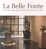 Image de La belle fonte. La fonderie Corneau de Charleville à la fin du XIXème siècle