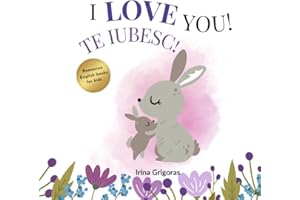 I love you, Te iubesc!: Bilingual romanian english book for children