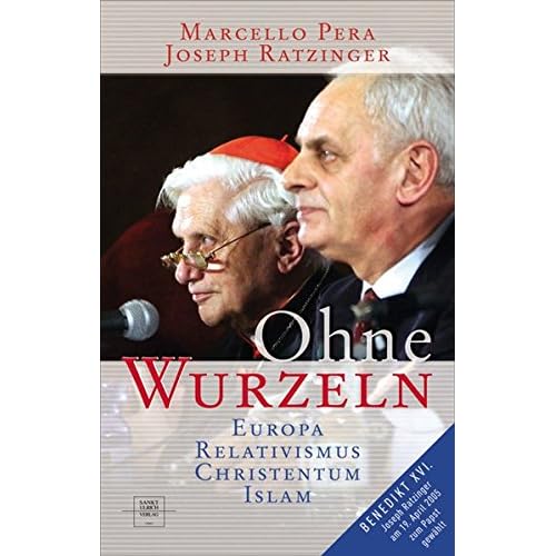 Ohne Wurzeln: Der Relativismus und die Krise der europäischen Kultur