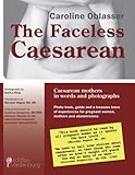Image de The Faceless Caesarean - Caesarean mothers in words and photographs. Photo book, guide and a treasure trove of experiences for pregnant women, mothers
