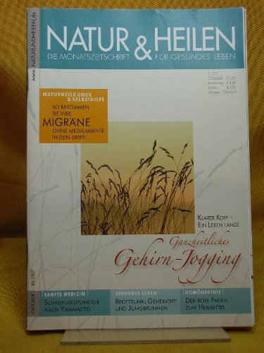 Natur & Heilen. Die Monatszeitschrift für gesundes Leben: So bekommen Sie ihre Migräne ohne Medikamente in den Griff!, Klarer Kopf - Ein Leben lang: Ganzheitliches Gehirn-Jogging, Schädelakupunktur nach Yamamoto, Brottrunk: Geheimtipp und Jungbrunnen, Homöopathie - Der rote Faden zum Heilmittel. 84. Jahrgang 2007 - Heft 10 - Oktober - Natur und Heilen: Ratgeber für gesundheitliche und naturheilkundliche Fragen. gegründet 1924 von Prof. Kurt Bergel - ISSN 0932-3503
